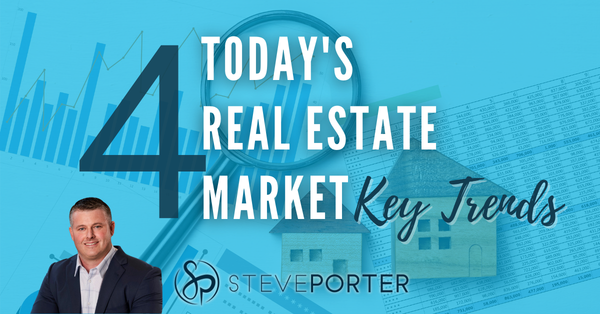 TODAY'S REAL ESTATE MARKET: 4 KEY TRENDS,Steve Porter