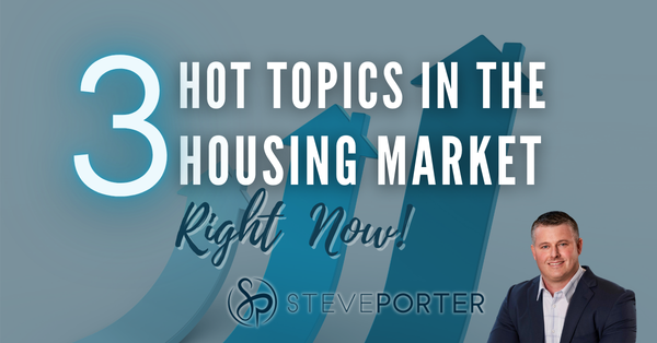 3 Hot Topics in the Housing Market Right Now,Steve Porter