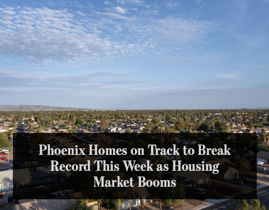 Phoenix Homes on Track to Break Record This Week as Housing Market Booms