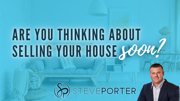 Are You Thinking About Selling Your House Soon?,Steve Porter