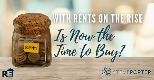 With Rents on the Rise – Is Now the Time To Buy?,Steve Porter