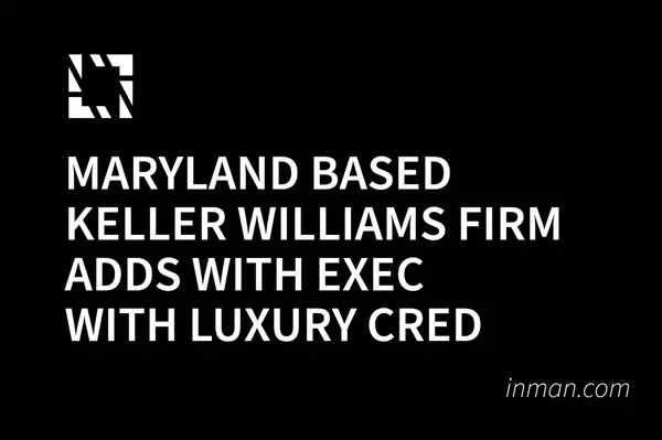 Maryland-Based Keller Williams Firm Adds Exec with Luxury Cred,Lucido Global