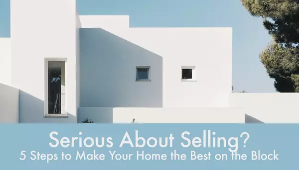 Serious About Selling? 5 Steps to Make Your Home the Best on the Block