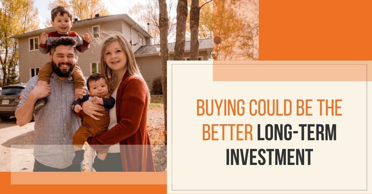 Buying a home can be the-better-long-term-investment