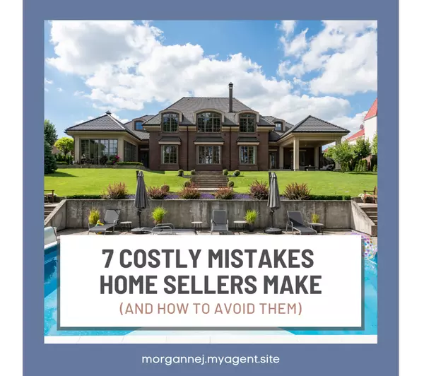 7 Costly Mistakes Home Sellers Make (And How to Avoid Them),Morganne Juarez