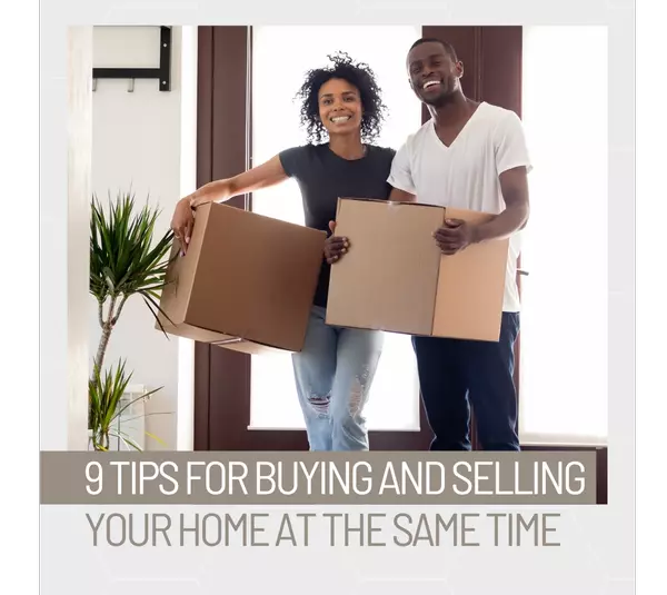 9 Tips for Buying and Selling Your Home at the Same Time,Morganne Juarez