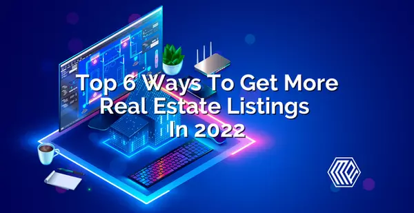 Top 6 Ways To Get More Real Estate Listings In 2023