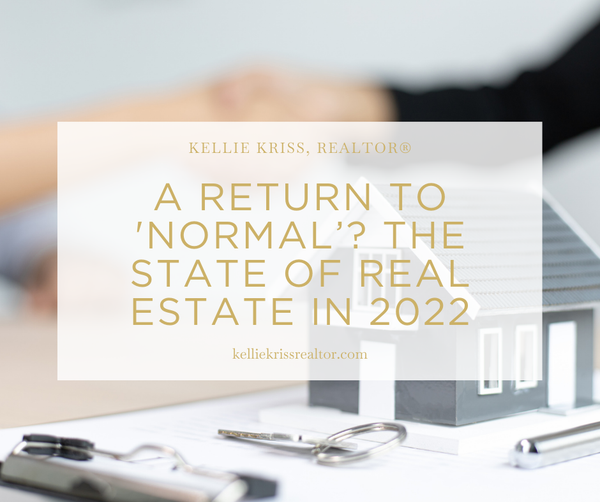 A Return to 'Normal’? The State of Real Estate in 2022,Kellie Kriss