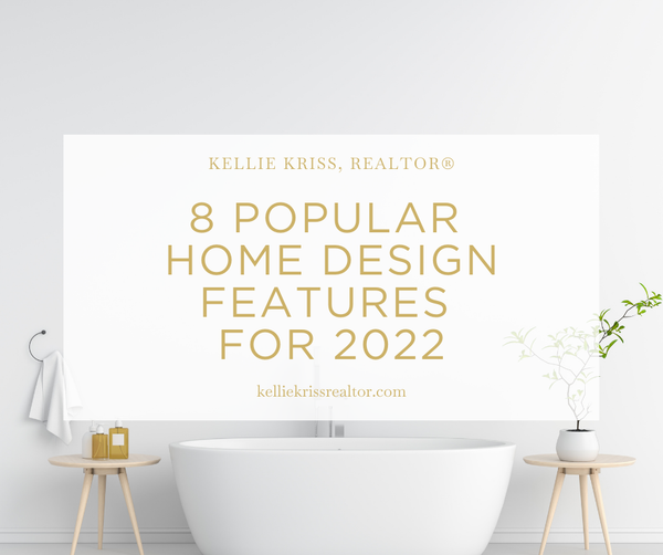 8 Popular Home Design Features for 2022,Kellie Kriss