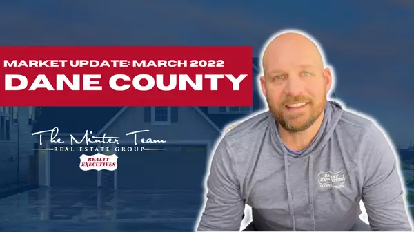 Dane County Housing Market Update - March 2022,The Minter Team