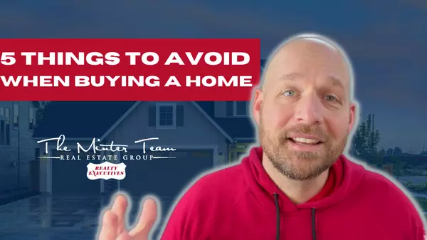 Five Things to Avoid When Purchasing a Home,The Minter Team