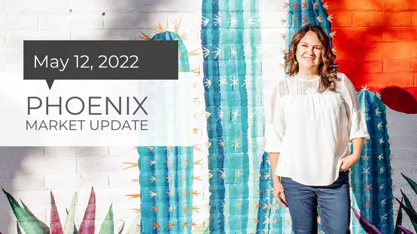 Phoenix Real Estate Market Update in May 2022,Theresa Zech