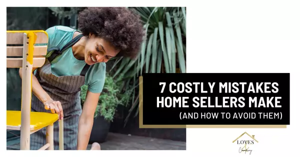 7 Costly Mistakes Home Sellers Make (And How to Avoid Them),Cody & Jennifer Love