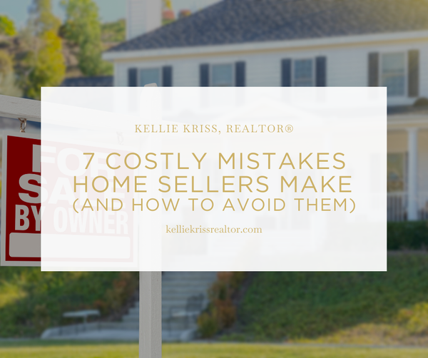 7 Costly Mistakes Home Sellers Make (And How to Avoid Them),Kellie Kriss
