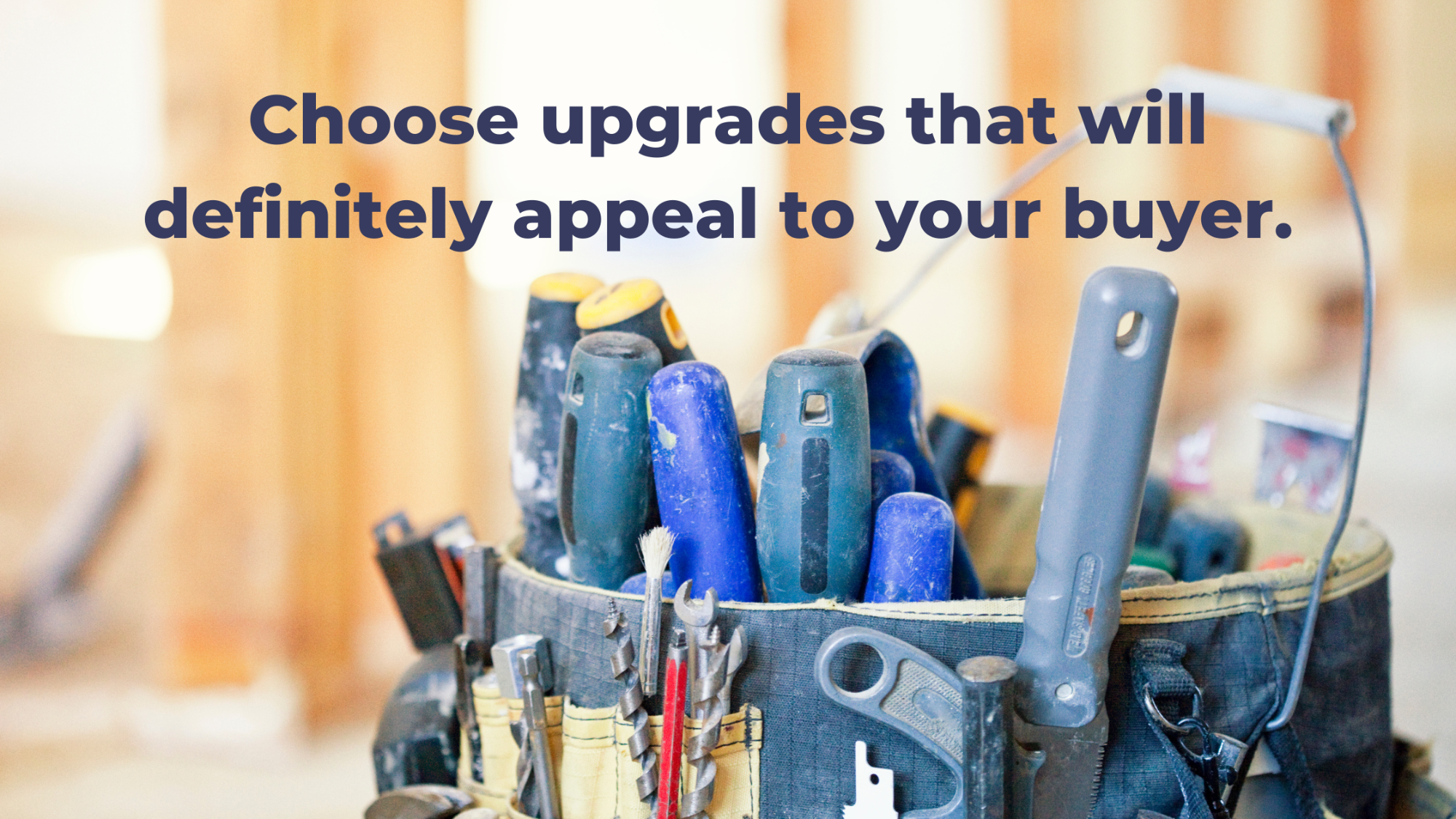 Choose upgrades that will definitely appeal to your buyer. 