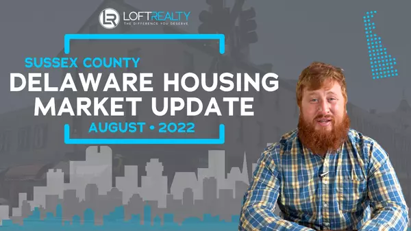 Sussex County Delaware Housing Market Update (August 2022 Edition),Zachary Foust