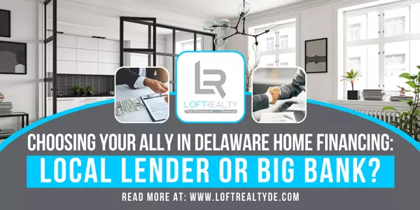 Choosing Your Ally in Delaware Home Financing: Local Lender or Big Bank?,Zachary Foust