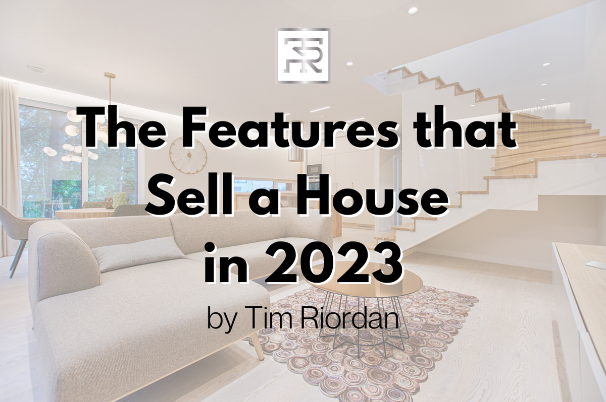 The Features that Sell a House in 2023 - Tim Riordan - The Tim Rior...