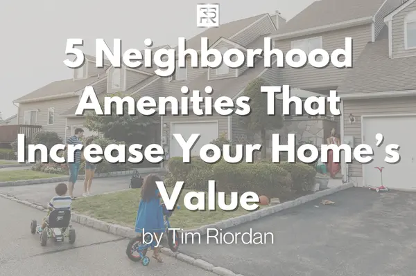 5 Neighborhood Amenities That Increase Your Home’s Value,Tim Riordan