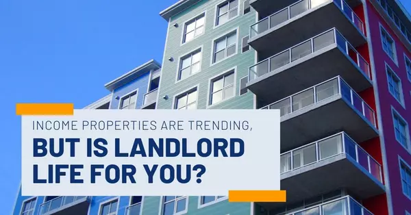 Income Properties Are Trending, But Is Landlord Life for You?,Morganne Juarez