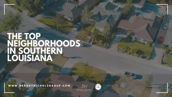 The Top Neighborhoods in Southern Louisiana,Brandy Nichols