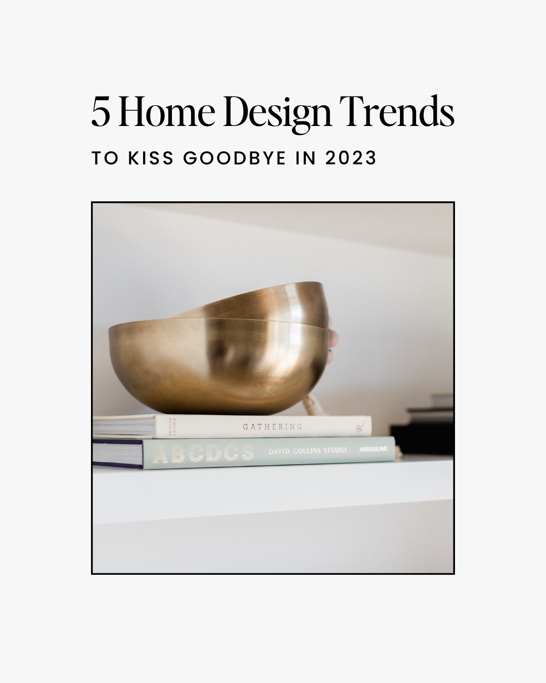 5 home design trends to kiss goodbye in 2023