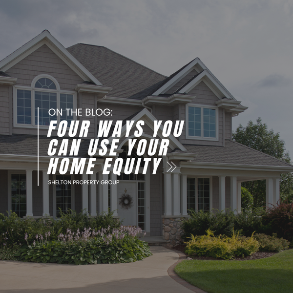 Four Ways You Can Use Your Home Equity,Emily Shelton