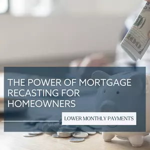 Unlocking Financial Flexibility: The Power of Mortgage Recasting for Homeowners