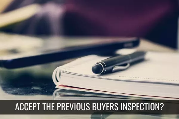 Should You Accept The Previous Buyer’s Inspection Report?,Jennifer Watson