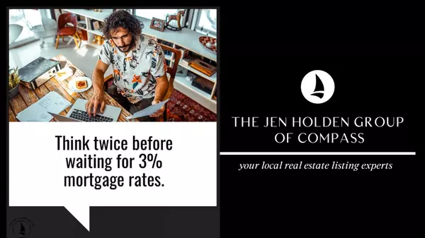 Think Twice Before Waiting for 3% Mortgage Rates,Jen Holden