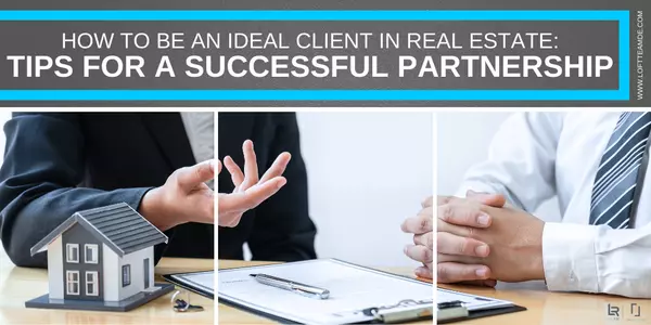 How to Be an Ideal Client in Real Estate: Tips for a Successful Partnership,Zachary Foust