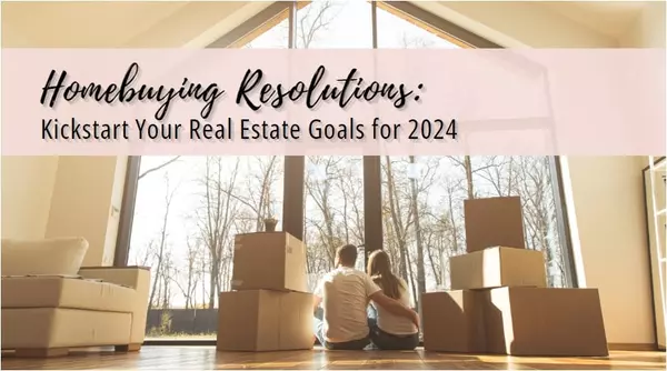 Homebuying Resolutions: Kickstart Your Real Estate Goals for 2024