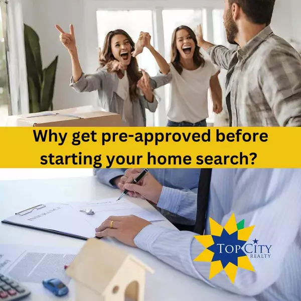 Why get pre-approved before starting your home search? ,TopCity Realty