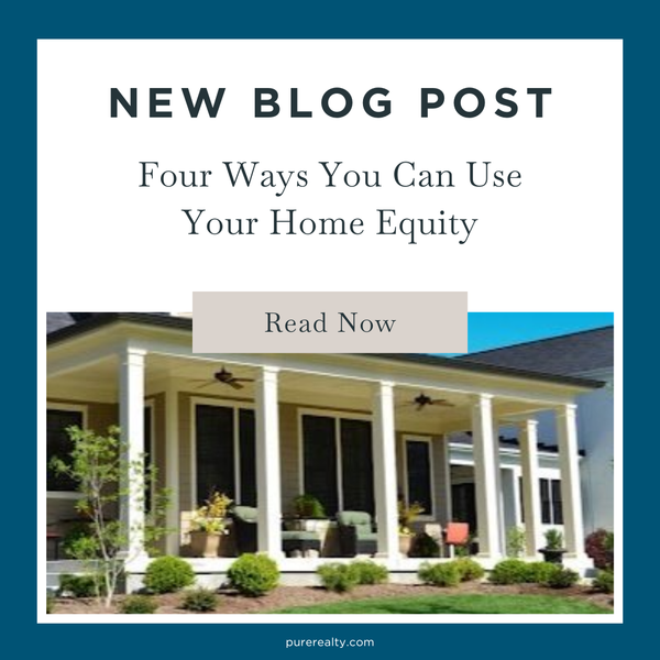 Four Ways You Can Use Your Home Equity,Pure Realty