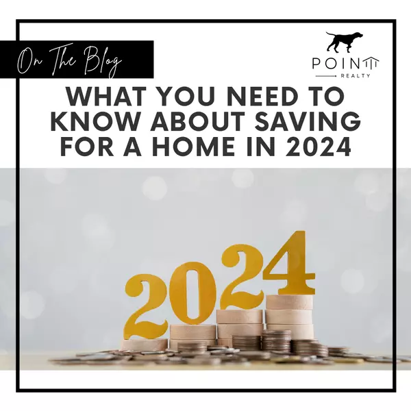 What You Need To Know About Saving for a Home in 2024,Stephanie Deeds