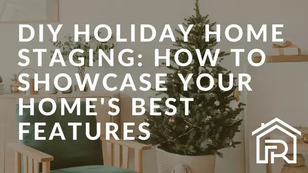 DIY Holiday Home Staging: How to Showcase Your Home's Best Features