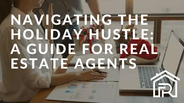 Navigating the Holiday Hustle: A Guide for Real Estate Agents