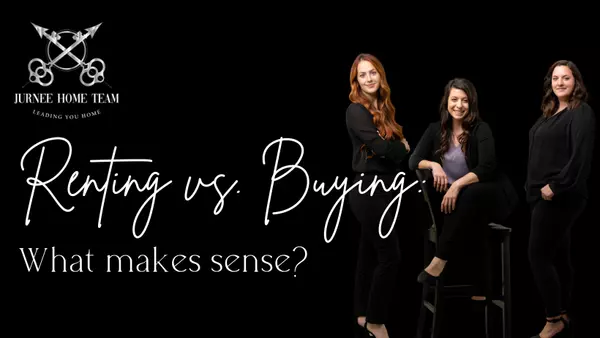 Renting vs. Buying: What makes sense?,Jurnee Home Team