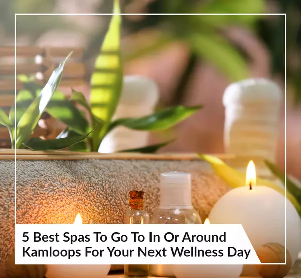 5 Best Spas To Go To In Or Around Kamloops For Your Next Wellness Day,Kevin Scharfenberg