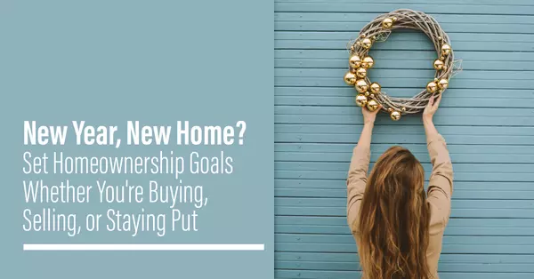 New Year, New Home?  Set Homeownership Goals Whether You’re Buying, Selling, or Staying Put,Joe Saling