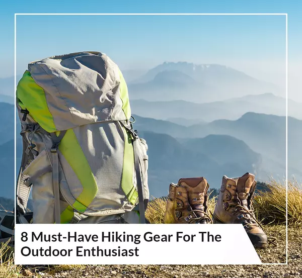 8 Must-Have Hiking Gear For The Outdoor Enthusiast,Kevin Scharfenberg