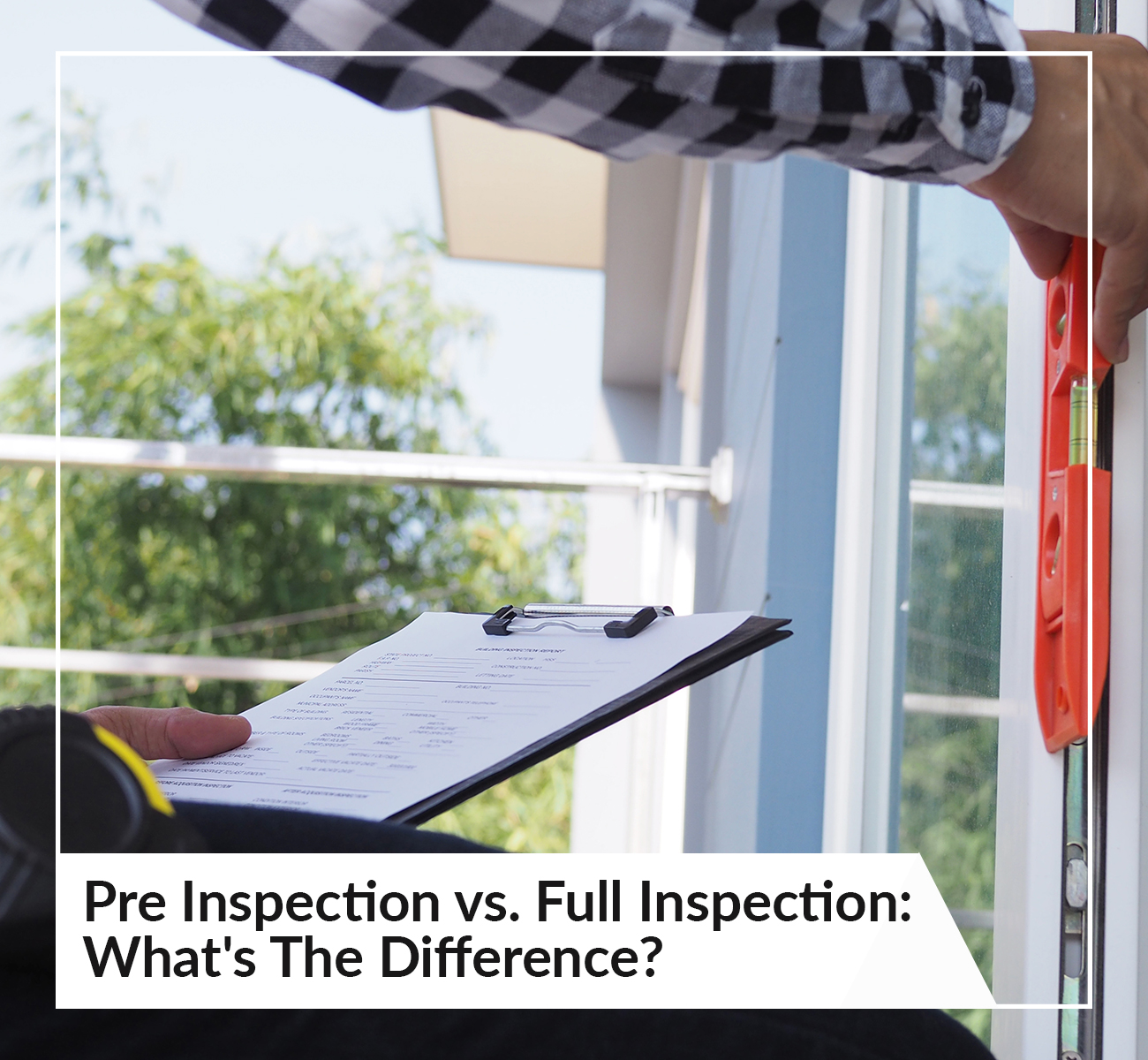 Pre Inspection vs. Full Inspection: What's The Difference?