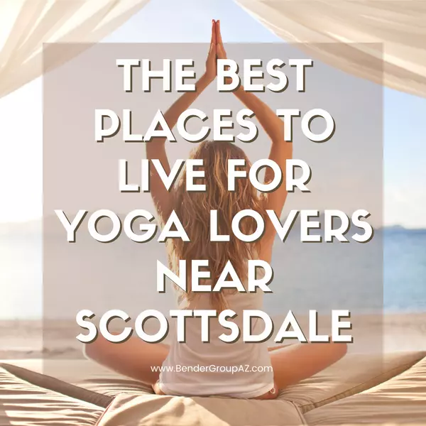 The Best Places to Live for Yoga Lovers Near Scottsdale,Wes Bender