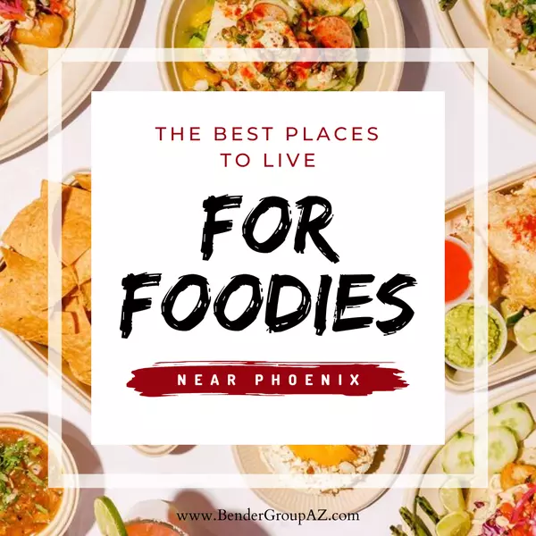 The Best Places to Live for Foodies Near Phoenix,Wes Bender
