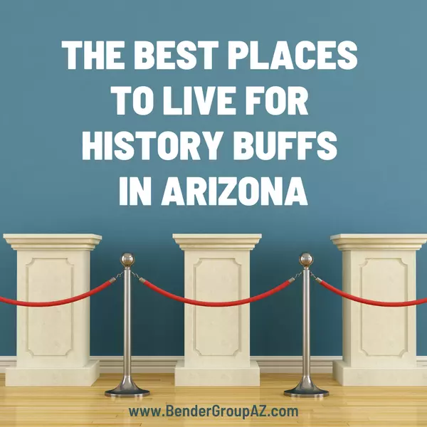 The Best Places to Live for History Buffs in Arizona,Wes Bender