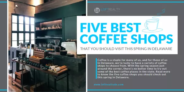 Five Best Coffee Shops That You Should Visit This Spring in Delaware,Zachary Foust