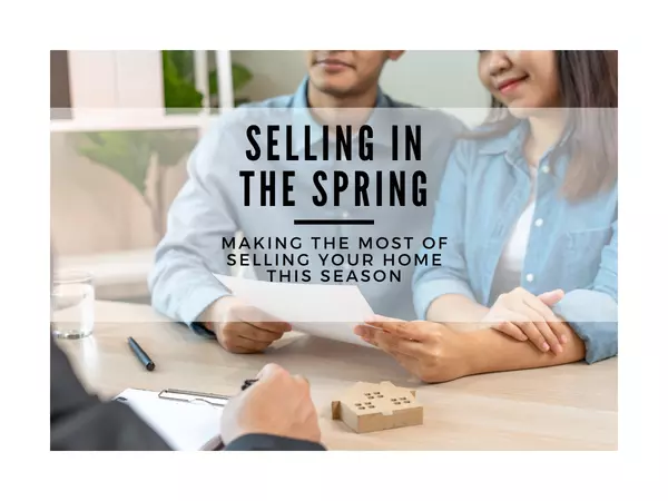 Spring Selling: Making the Most of Selling Your Home this Season