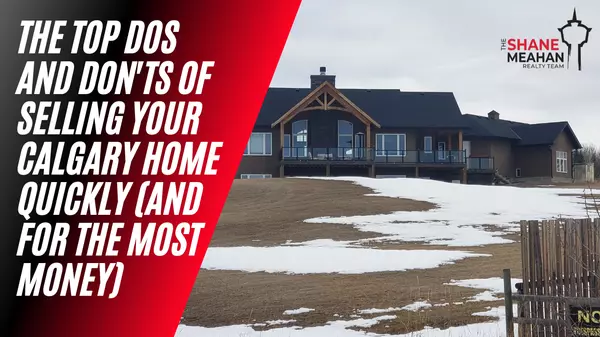 The Top Dos and Don'ts of Selling Your Calgary Home Quickly (and for the most money),Shane Meahan