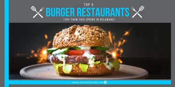 Top 5 Burger Restaurants  (Try Them This Spring in Delaware),Zachary Foust