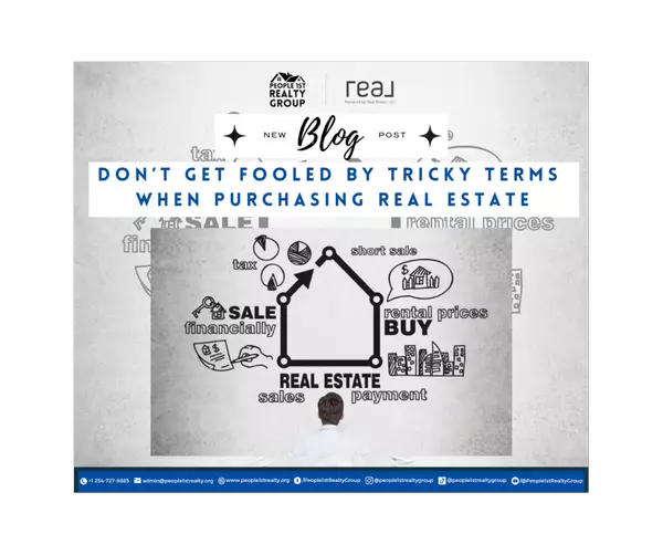 Don’t Get Fooled by Tricky Terms When Purchasing Real Estate,People 1st Realty Group